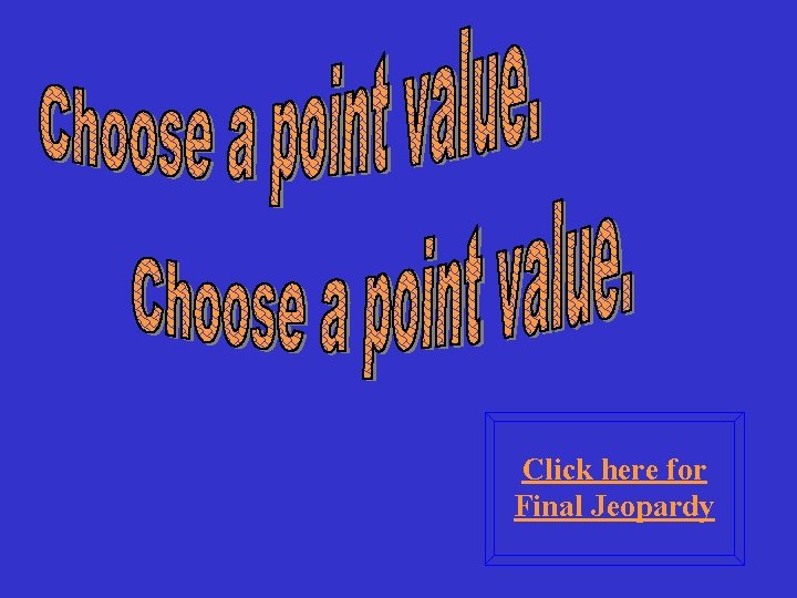 Click here for Final Jeopardy Click here for Final Jeopardy