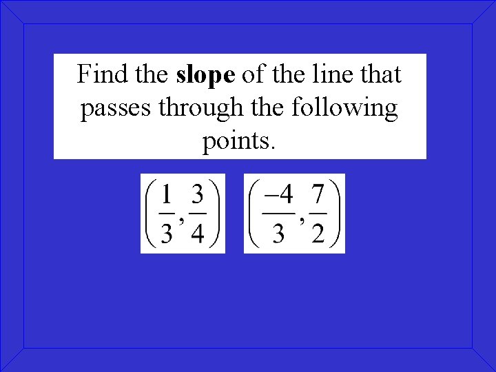 Find the slope of the line that passes through the following points. 
