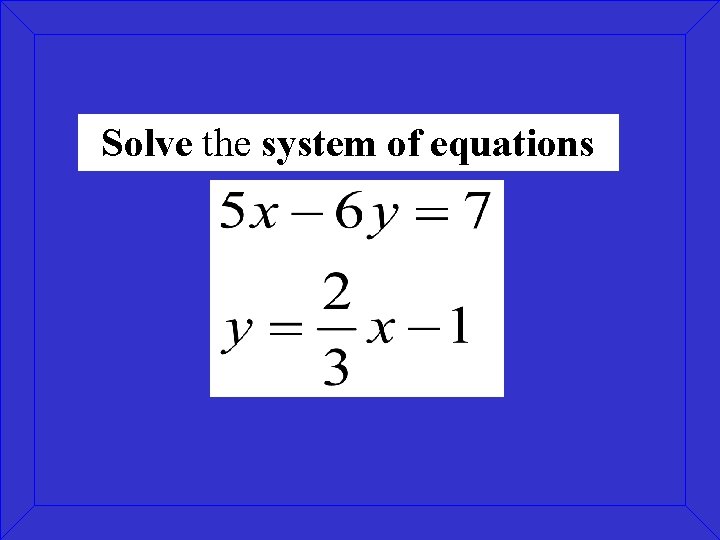Solve the system of equations Solve the system of equations