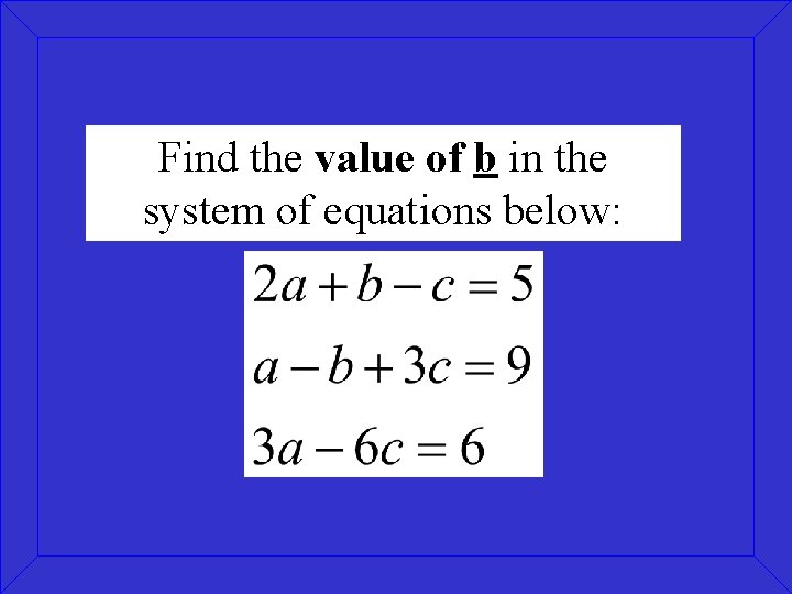Find the value of b in the system of equations below: Find the value of b in the system of equations below: