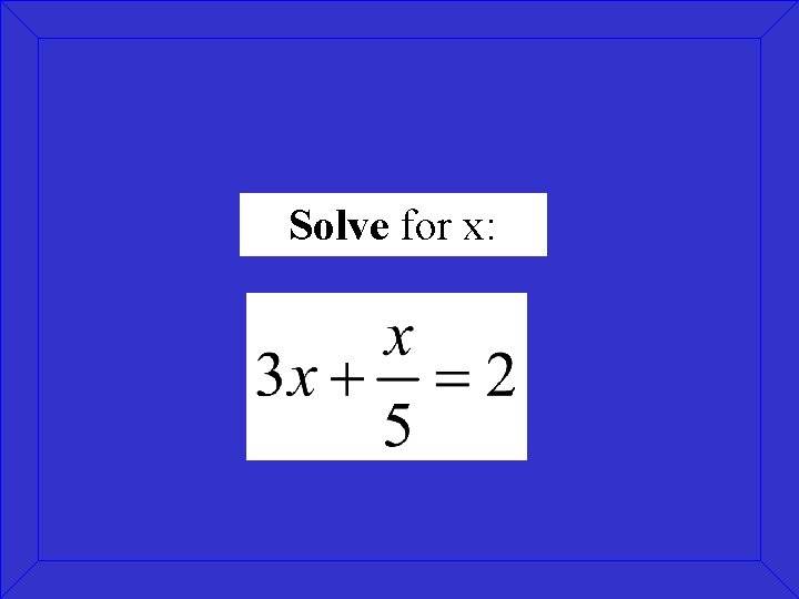 Solve for x: Solve for x:
