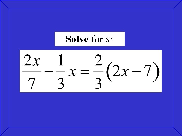 Solve for x: Solve for x: