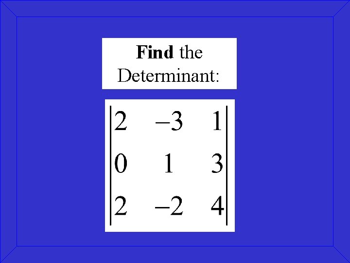 Find the Determinant: 