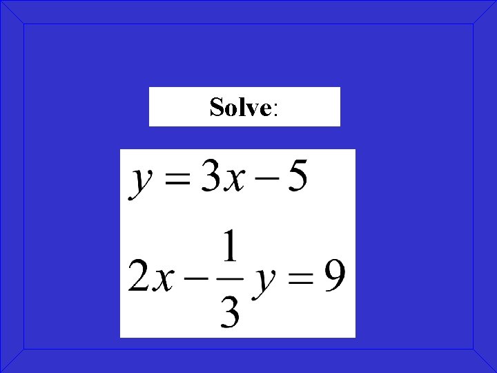 Solve: Solve: