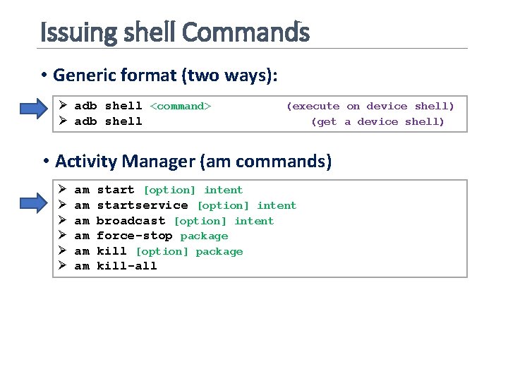 Issuing shell Commands • Generic format (two ways): Ø adb shell <command> Ø adb