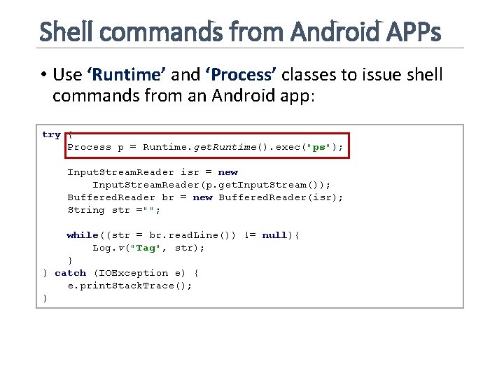 Shell commands from Android APPs • Use ‘Runtime’ and ‘Process’ classes to issue shell