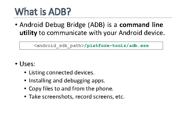 What is ADB? • Android Debug Bridge (ADB) is a command line utility to