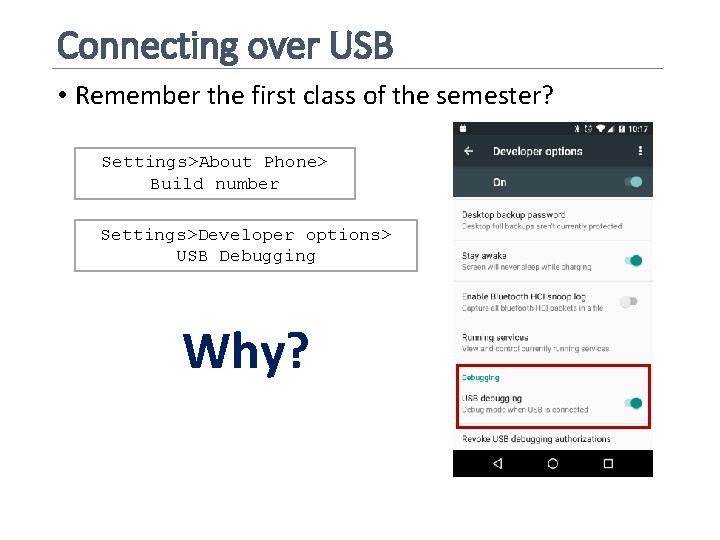 Connecting over USB • Remember the first class of the semester? Settings>About Phone> Build