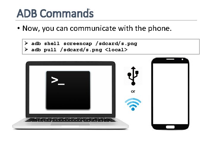 ADB Commands • Now, you can communicate with the phone. Ø adb shell screencap