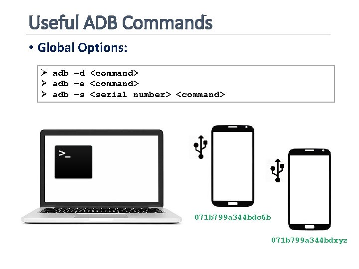 Useful ADB Commands • Global Options: Ø adb –d <command> Ø adb –e <command>