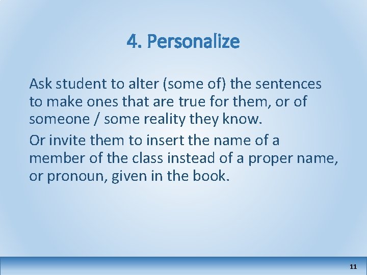 4. Personalize Ask student to alter (some of) the sentences to make ones that