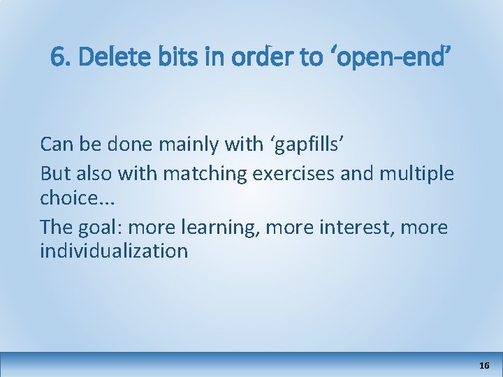 6. Delete bits in order to ‘open-end’ Can be done mainly with ‘gapfills’ But