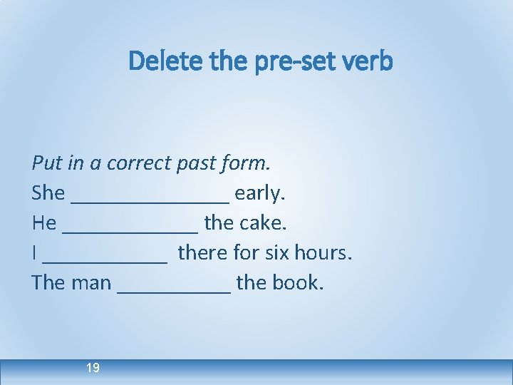 Delete the pre-set verb Put in a correct past form. She _______ early. He