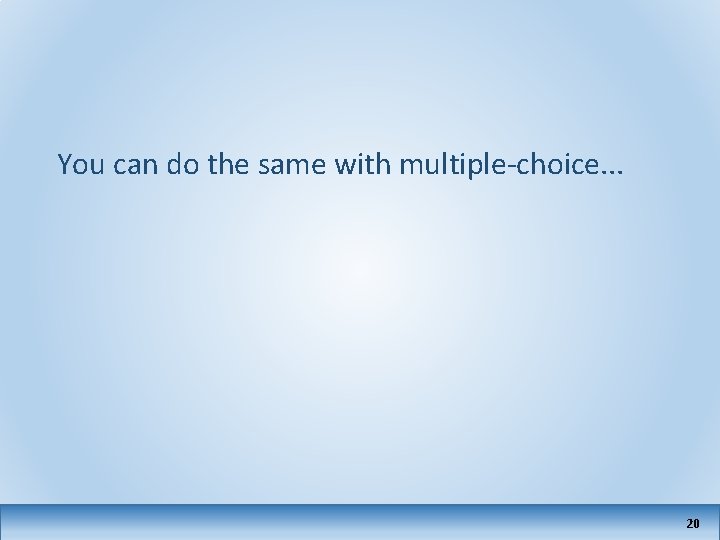 You can do the same with multiple-choice. . . 20 