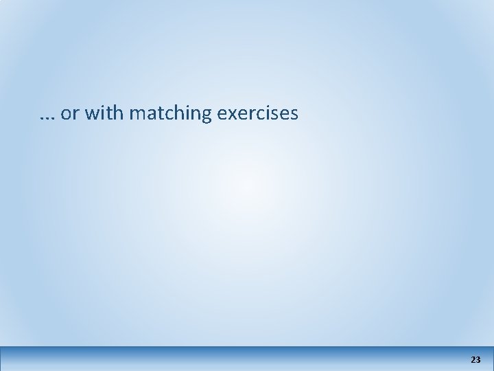 . . . or with matching exercises 23 
