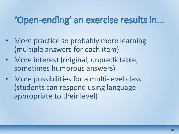 ‘Open-ending’ an exercise results in. . . • More practice so probably more learning