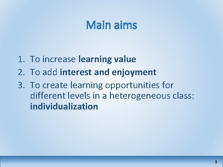 Main aims 1. To increase learning value 2. To add interest and enjoyment 3.