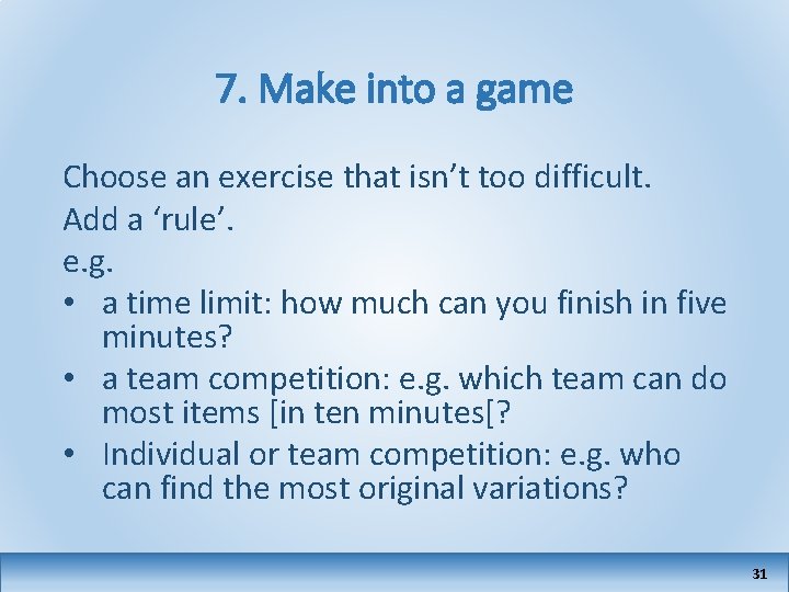 7. Make into a game Choose an exercise that isn’t too difficult. Add a