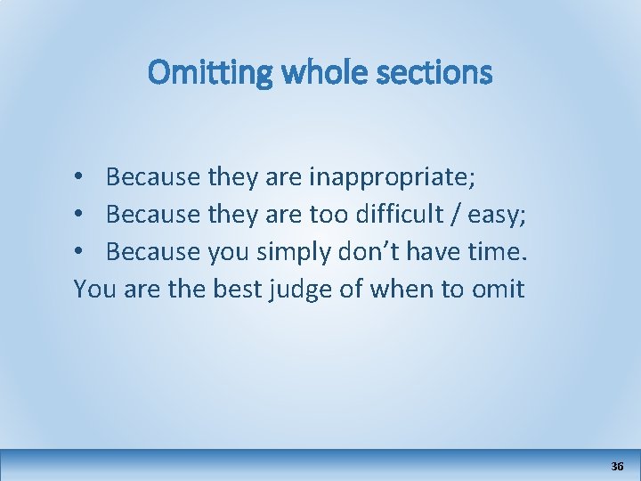 Omitting whole sections • Because they are inappropriate; • Because they are too difficult