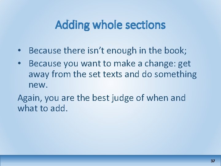 Adding whole sections • Because there isn’t enough in the book; • Because you