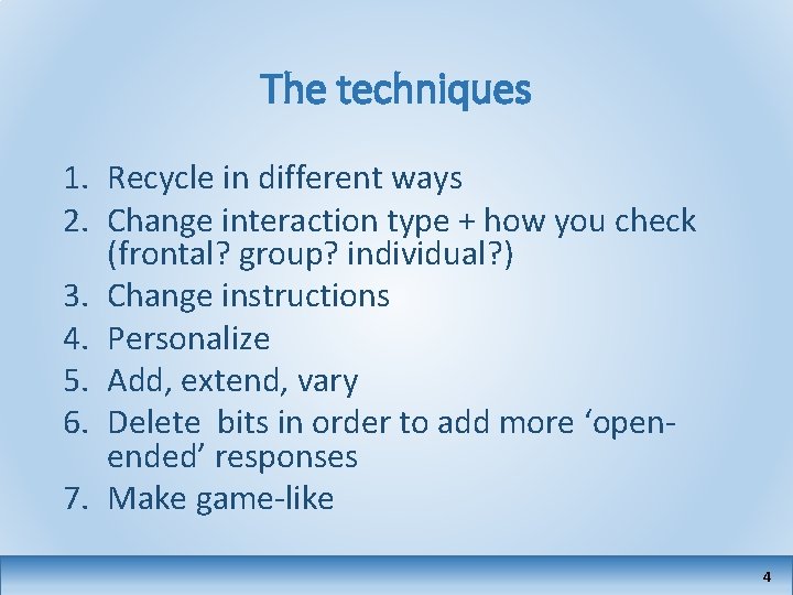 The techniques 1. Recycle in different ways 2. Change interaction type + how you