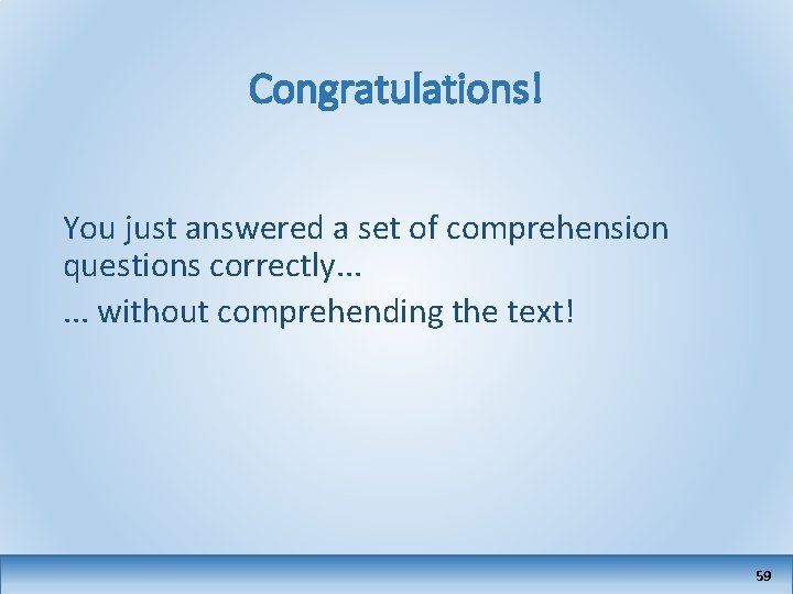 Congratulations! You just answered a set of comprehension questions correctly. . . without comprehending