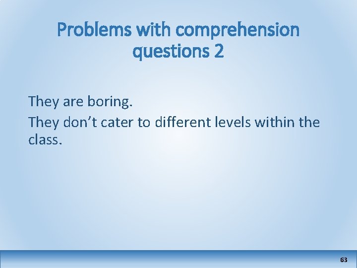 Problems with comprehension questions 2 They are boring. They don’t cater to different levels