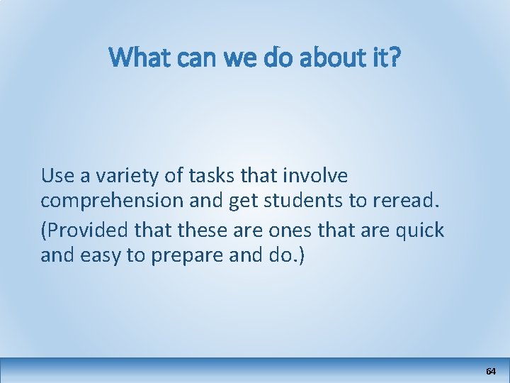 What can we do about it? Use a variety of tasks that involve comprehension