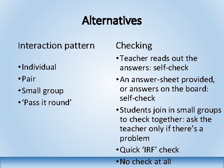 Alternatives Interaction pattern • Individual • Pair • Small group • ‘Pass it round’