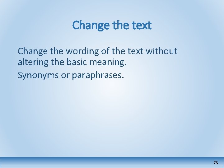 Change the text Change the wording of the text without altering the basic meaning.