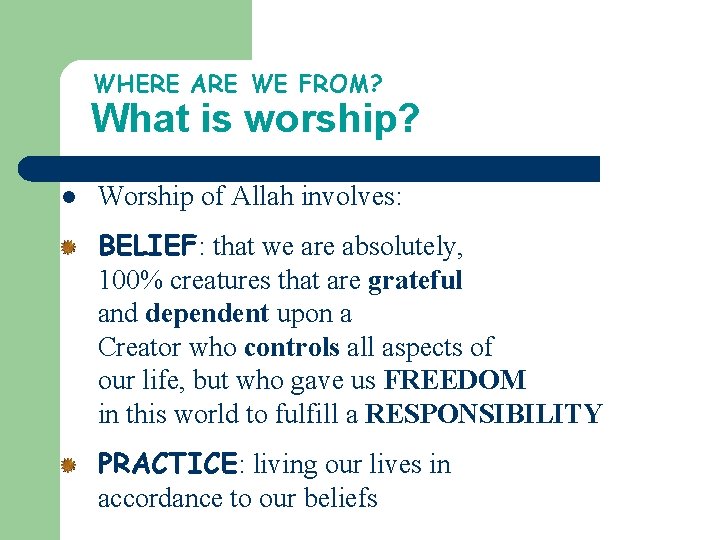WHERE ARE WE FROM? What is worship? l Worship of Allah involves: BELIEF: that