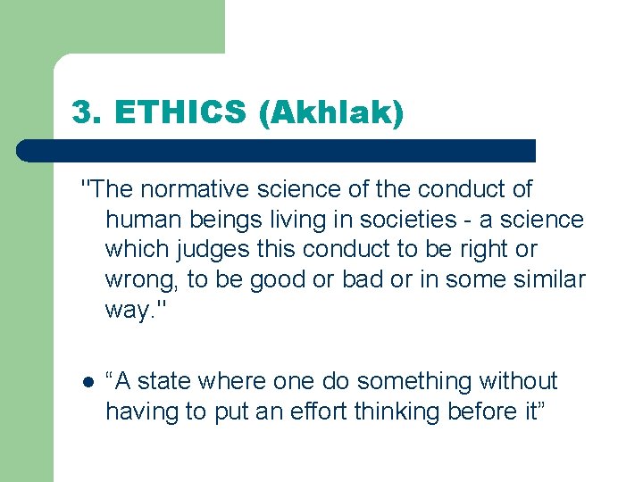 3. ETHICS (Akhlak) Ethics has been defined as: "The normative science of the conduct