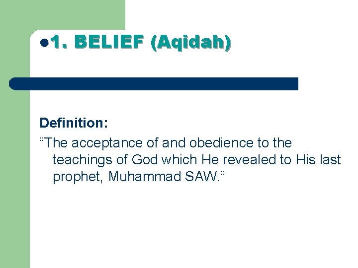 l 1. BELIEF (Aqidah) Definition: “The acceptance of and obedience to the teachings of