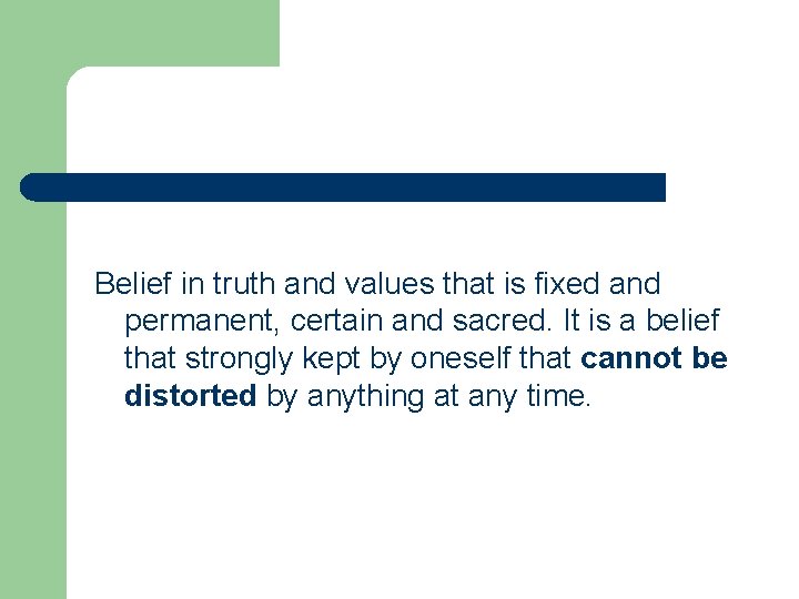 Belief in truth and values that is fixed and permanent, certain and sacred. It