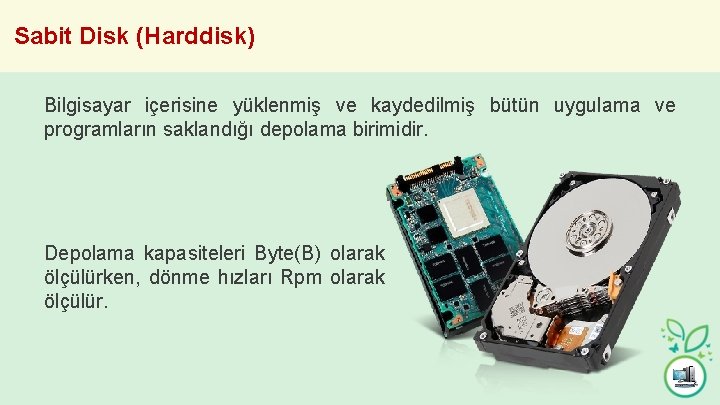 Sabit Disk (Harddisk) Bilgisayar içerisine yüklenmiş ve kaydedilmiş bütün uygulama ve programların saklandığı depolama