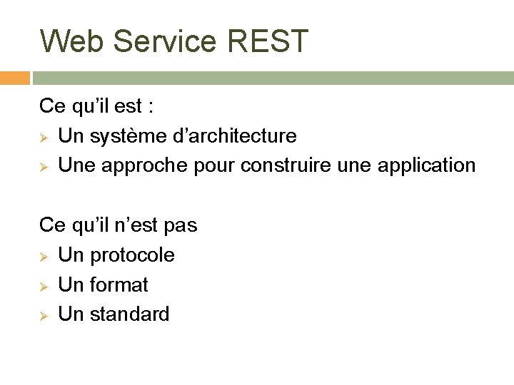 Web Service REST Ce qu’il est : Ø Un système d’architecture Ø Une approche