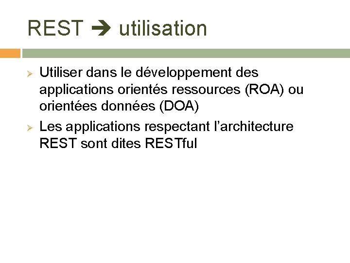 REST utilisation Ø Ø Utiliser dans le développement des applications orientés ressources (ROA) ou