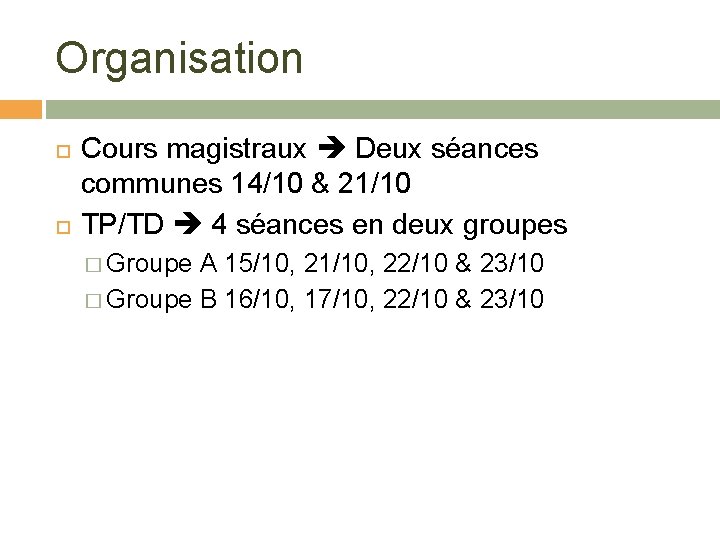 Organisation Cours magistraux Deux séances communes 14/10 & 21/10 TP/TD 4 séances en deux