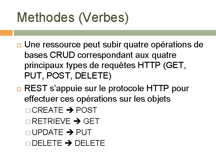 Methodes (Verbes) Une ressource peut subir quatre opérations de bases CRUD correspondant aux quatre