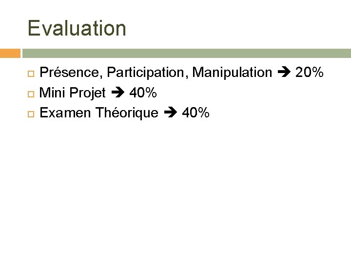 Evaluation Présence, Participation, Manipulation 20% Mini Projet 40% Examen Théorique 40% 