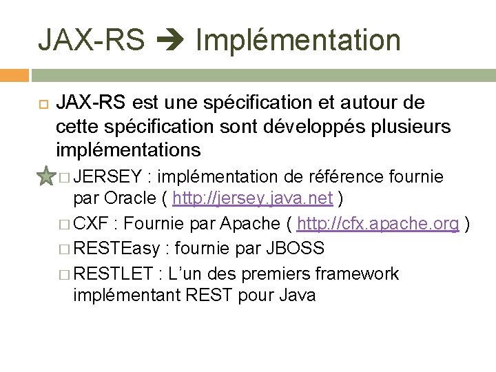 JAX-RS Implémentation JAX-RS est une spécification et autour de cette spécification sont développés plusieurs