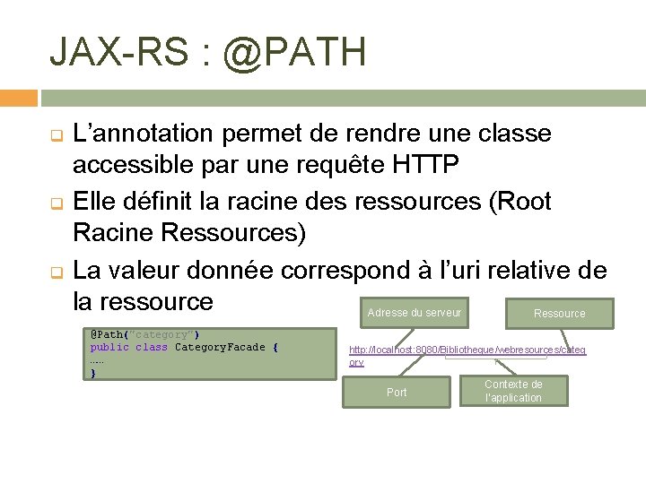 JAX-RS : @PATH q q q L’annotation permet de rendre une classe accessible par