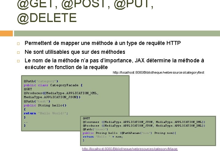 @GET, @POST, @PUT, @DELETE Permettent de mapper une méthode à un type de requête