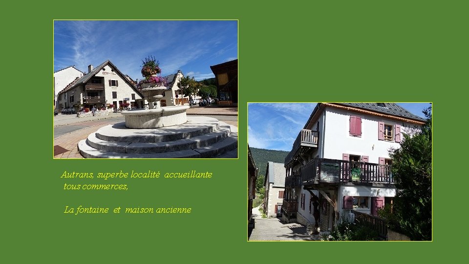 Autrans, superbe localité accueillante tous commerces, La fontaine et maison ancienne 