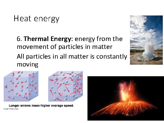 Heat energy 6. Thermal Energy: energy from the movement of particles in matter All