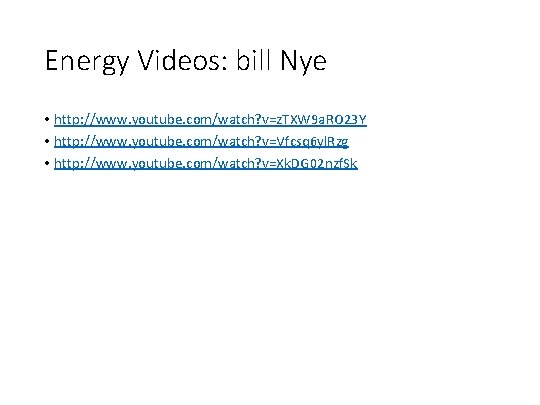 Energy Videos: bill Nye • http: //www. youtube. com/watch? v=z. TXW 9 a. RO