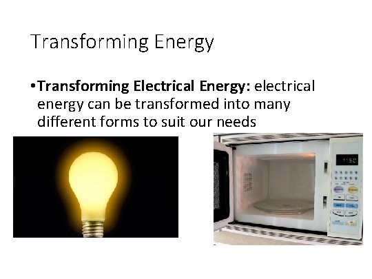 Transforming Energy • Transforming Electrical Energy: electrical energy can be transformed into many different