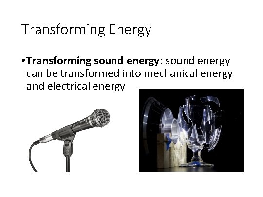 Transforming Energy • Transforming sound energy: sound energy can be transformed into mechanical energy