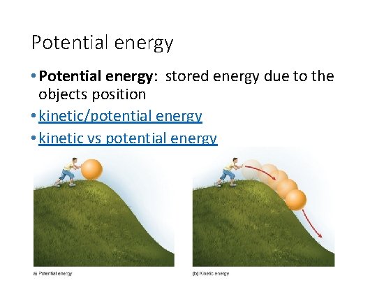 Potential energy • Potential energy: stored energy due to the objects position • kinetic/potential