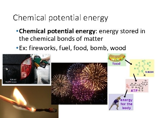 Chemical potential energy • Chemical potential energy: energy stored in the chemical bonds of